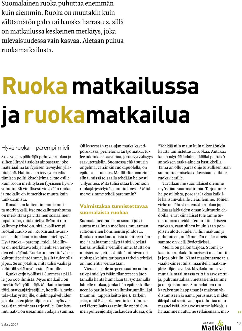 Ruoka matkailussa ja ruokamatkailua Hyvä ruoka parempi mieli Suomessa päättäjät pohtivat ruokaa ja siihen liittyviä asioita ainoastaan joko materiaalina tai fyysisen terveyden ylläpitäjänä.