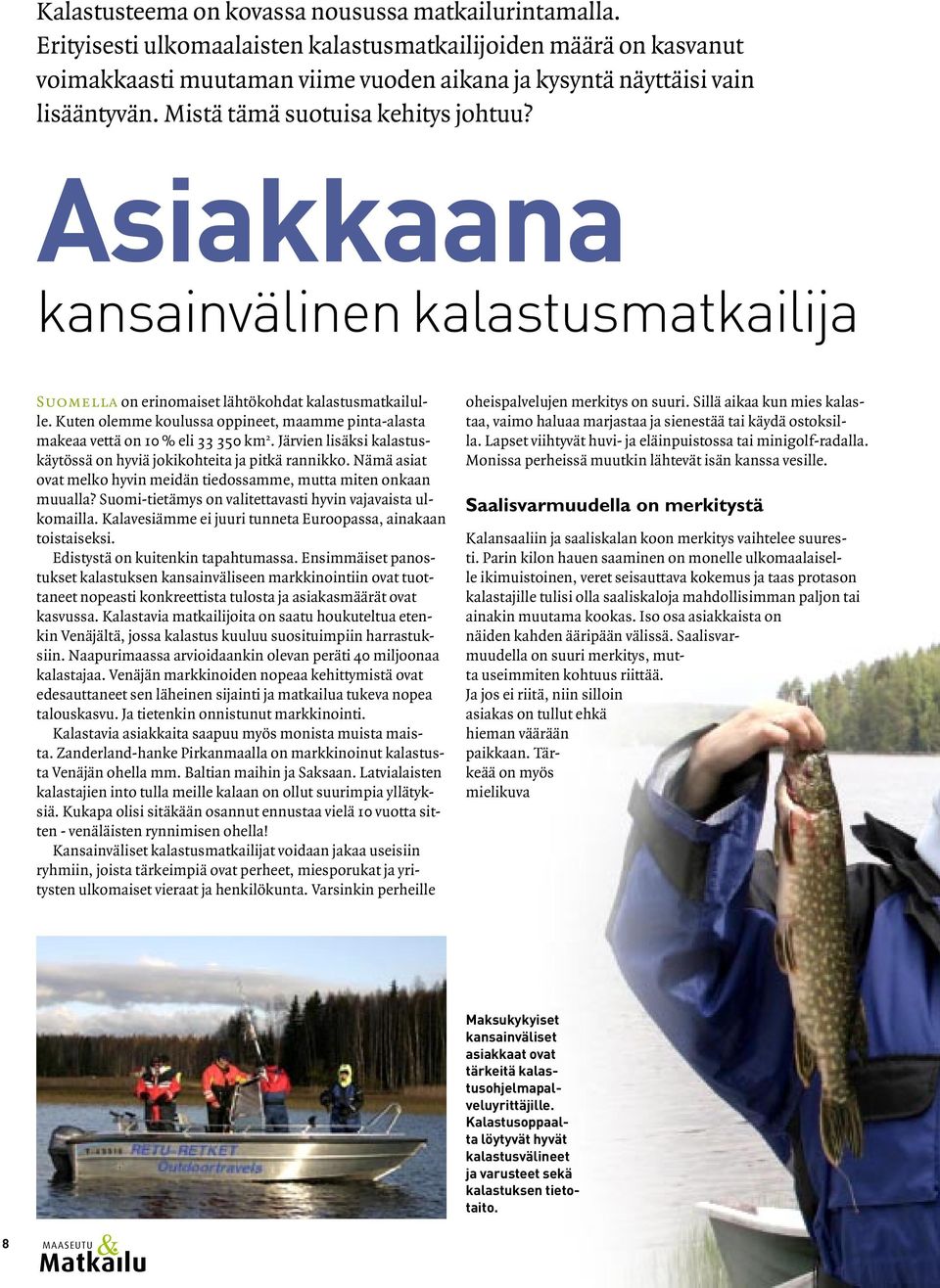 Asiakkaana kansainvälinen kalastusmatkailija Suomella on erinomaiset lähtökohdat kalastusmatkailulle. Kuten olemme koulussa oppineet, maamme pinta-alasta makeaa vettä on 10 % eli 33 350 km 2.