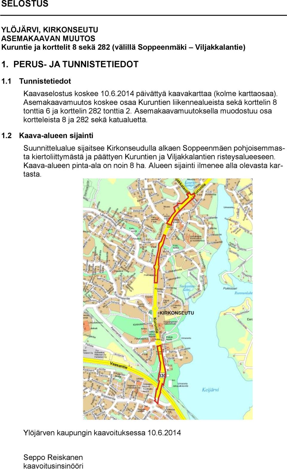 Asemakaavamuutoksella muodostuu osa kortteleista 8 ja 282 sekä katualuetta. 1.