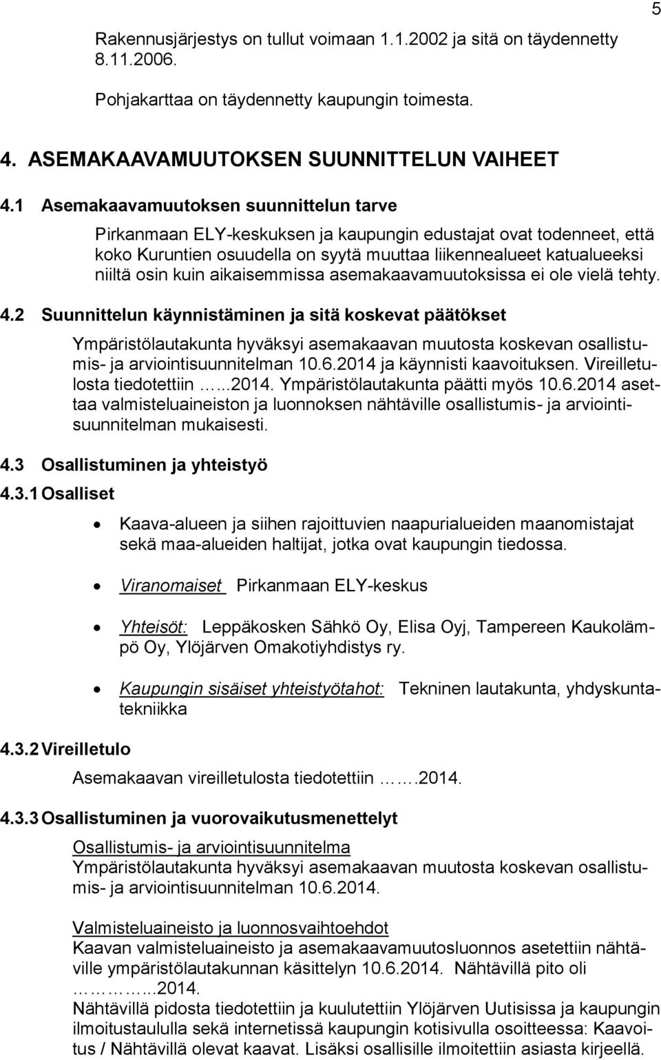 aikaisemmissa asemakaavamuutoksissa ei ole vielä tehty. 4.