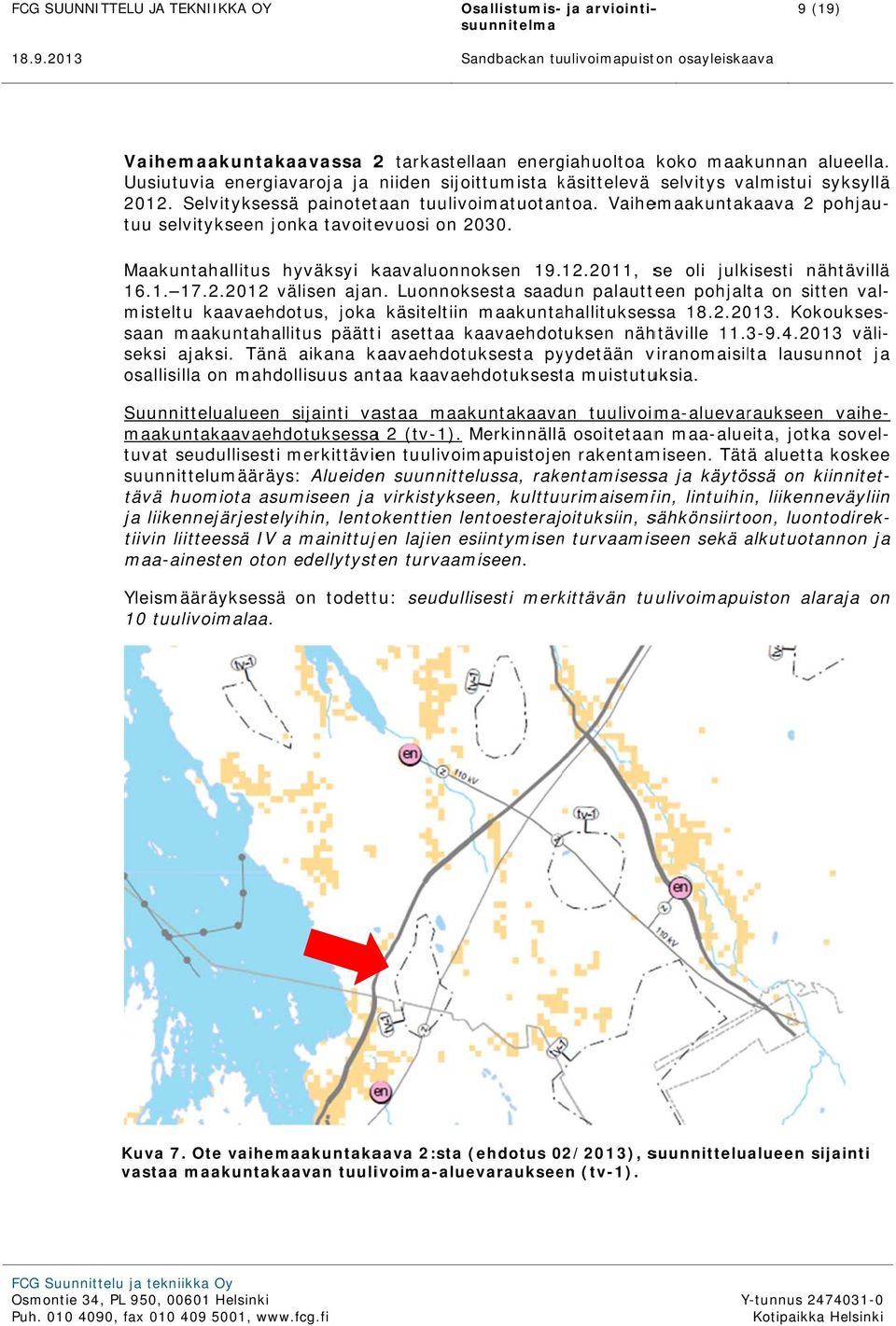 Luonnoksesta saadun palautteen pohjalta on sitten val- tuu selvitykseen jonka tavoitevuosi on 2030. Maakuntahallitus hyväksyi kaavaluonnoksen 19. 12.