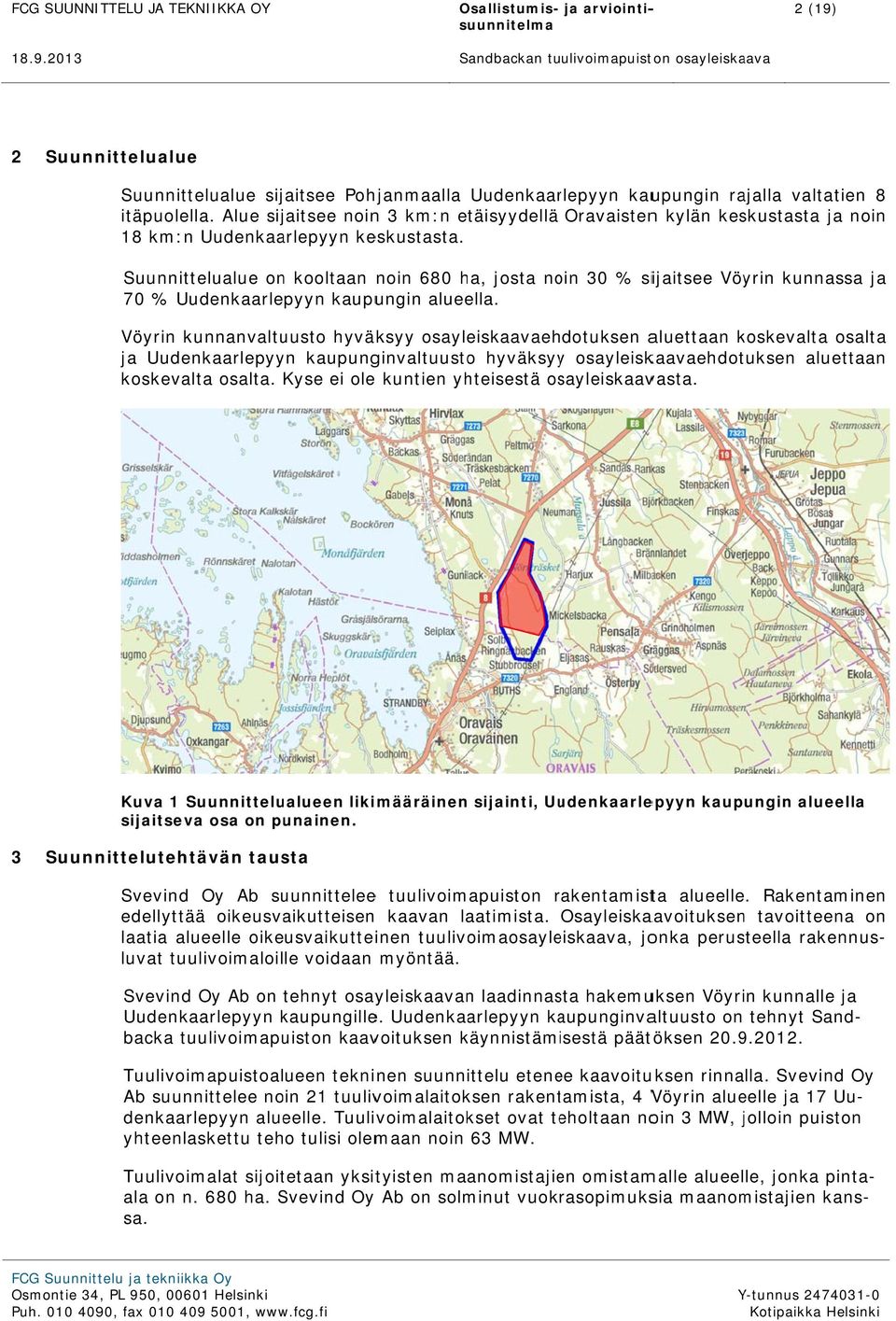 Suunnittelualue on kooltaan noin 680 ha, josta noin 30 % sijaitsee Vöyrin kunnassa ja 70 % Uudenkaarlepyyn kaupungin alueella.