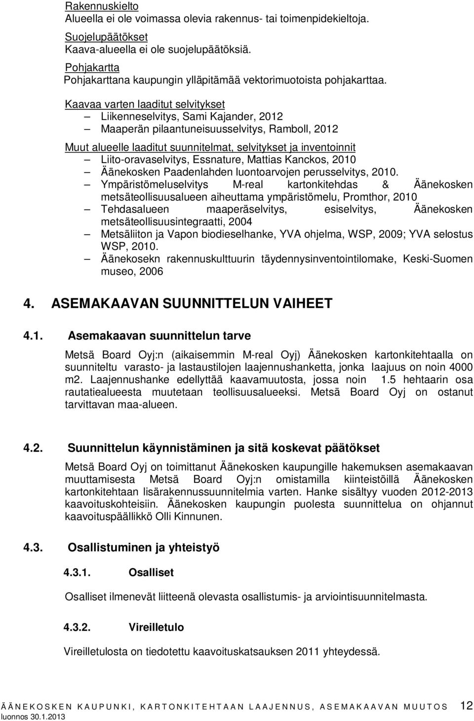 Kaavaa varten laaditut selvitykset Liikenneselvitys, Sami Kajander, 2012 Maaperän pilaantuneisuusselvitys, Ramboll, 2012 Muut alueelle laaditut suunnitelmat, selvitykset ja inventoinnit