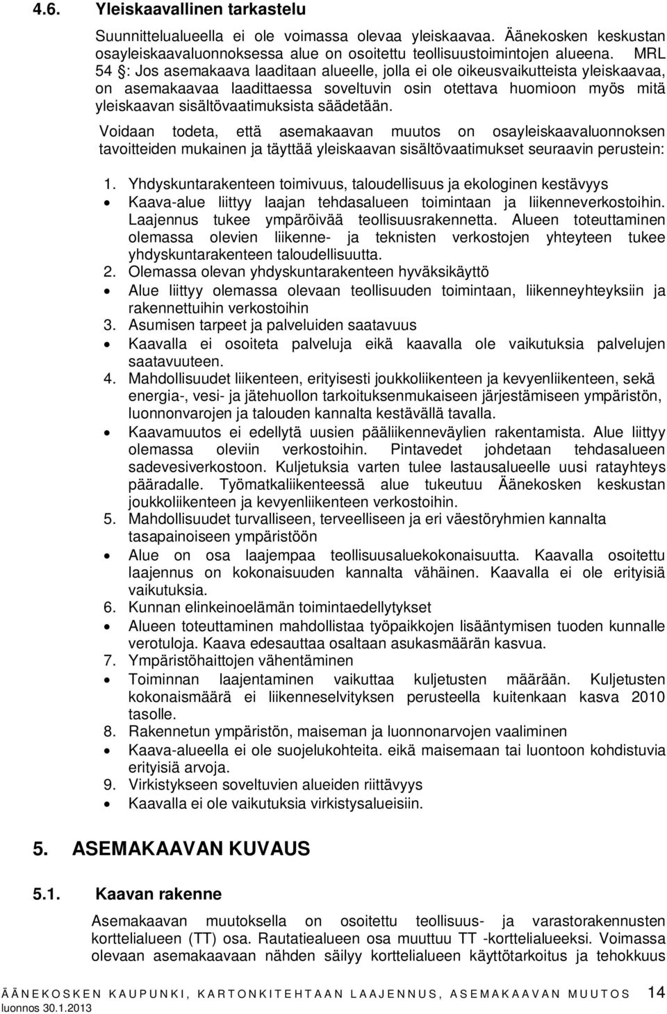 säädetään. Voidaan todeta, että asemakaavan muutos on osayleiskaavaluonnoksen tavoitteiden mukainen ja täyttää yleiskaavan sisältövaatimukset seuraavin perustein: 1.