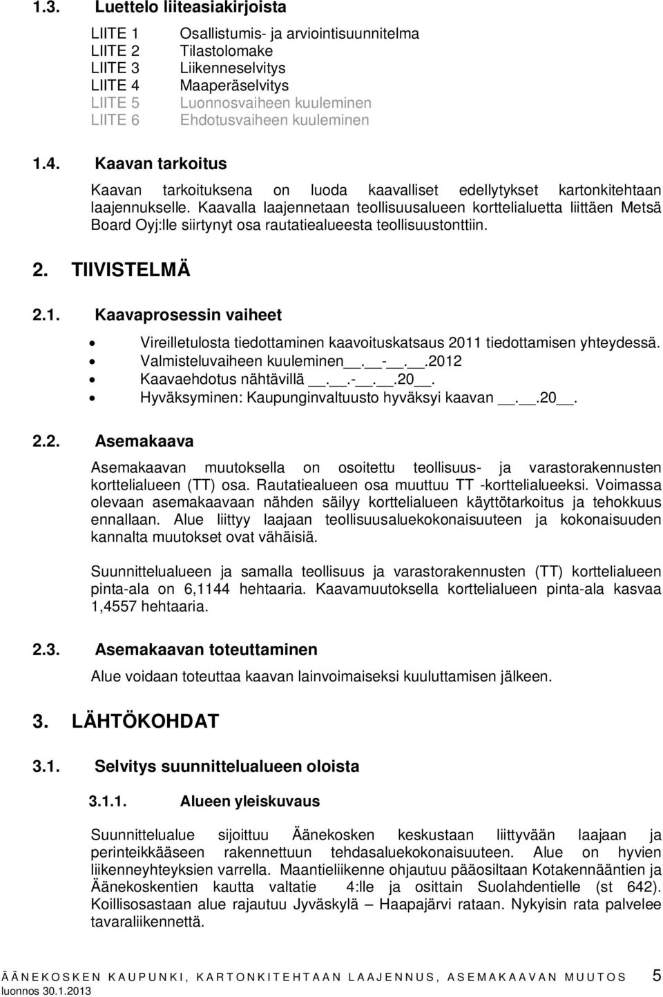 Kaavan tarkoitus Osallistumis- ja arviointisuunnitelma Tilastolomake Liikenneselvitys Maaperäselvitys Luonnosvaiheen kuuleminen Ehdotusvaiheen kuuleminen Kaavan tarkoituksena on luoda kaavalliset