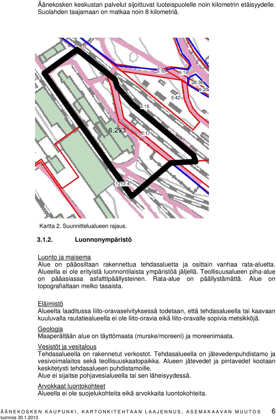 Alueella ei ole erityistä luonnontilaista ympäristöä jäljellä. Teollisuusalueen piha-alue on pääasiassa asfalttipäällysteinen. Rata-alue on päällystämättä. Alue on topografialtaan melko tasaista.