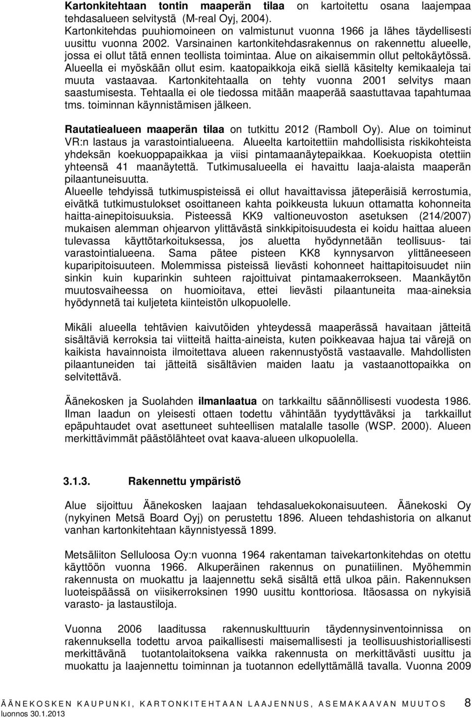 Varsinainen kartonkitehdasrakennus on rakennettu alueelle, jossa ei ollut tätä ennen teollista toimintaa. Alue on aikaisemmin ollut peltokäytössä. Alueella ei myöskään ollut esim.