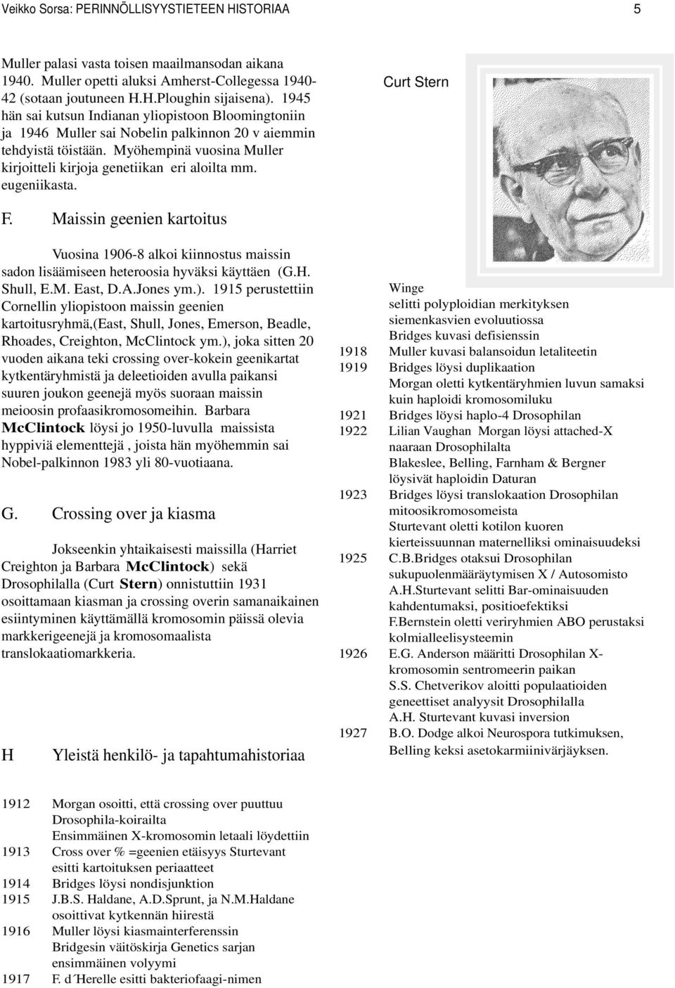 eugeniikasta. Curt Stern F. Maissin geenien kartoitus Vuosina 1906-8 alkoi kiinnostus maissin sadon lisäämiseen heteroosia hyväksi käyttäen (G.H. Shull, E.M. East, D.A.Jones ym.).