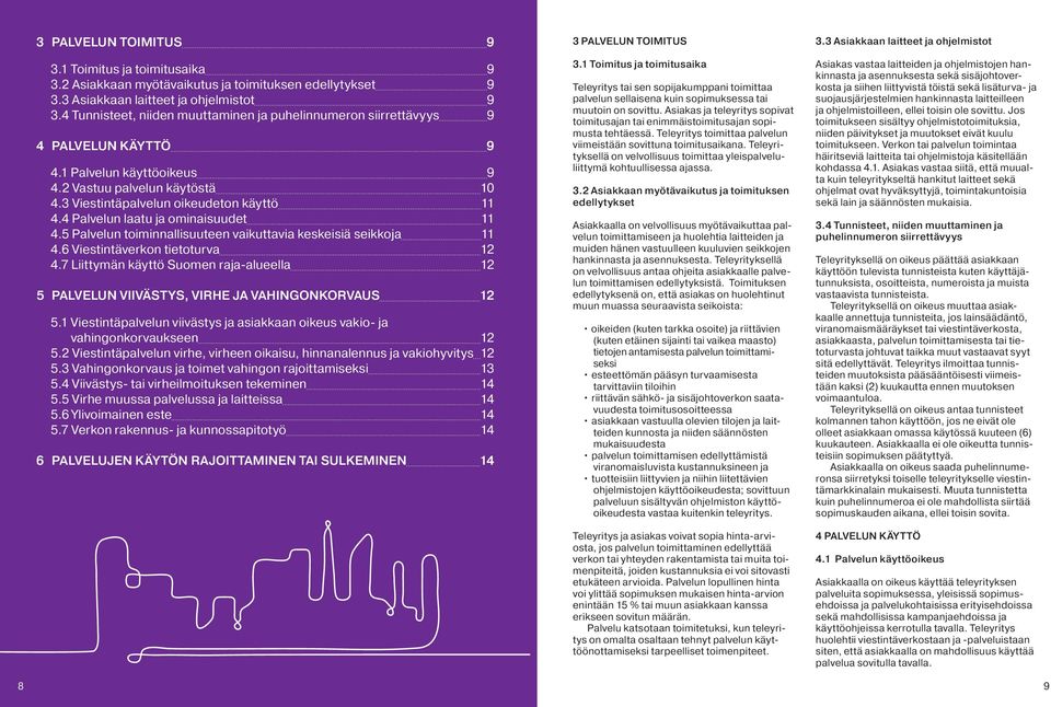 4 Palvelun laatu ja ominaisuudet 11 4.5 Palvelun toiminnallisuuteen vaikuttavia keskeisiä seikkoja 11 4.6 Viestintäverkon tietoturva 12 4.