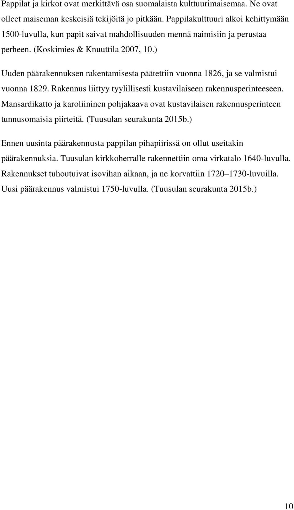 ) Uuden päärakennuksen rakentamisesta päätettiin vuonna 1826, ja se valmistui vuonna 1829. Rakennus liittyy tyylillisesti kustavilaiseen rakennusperinteeseen.