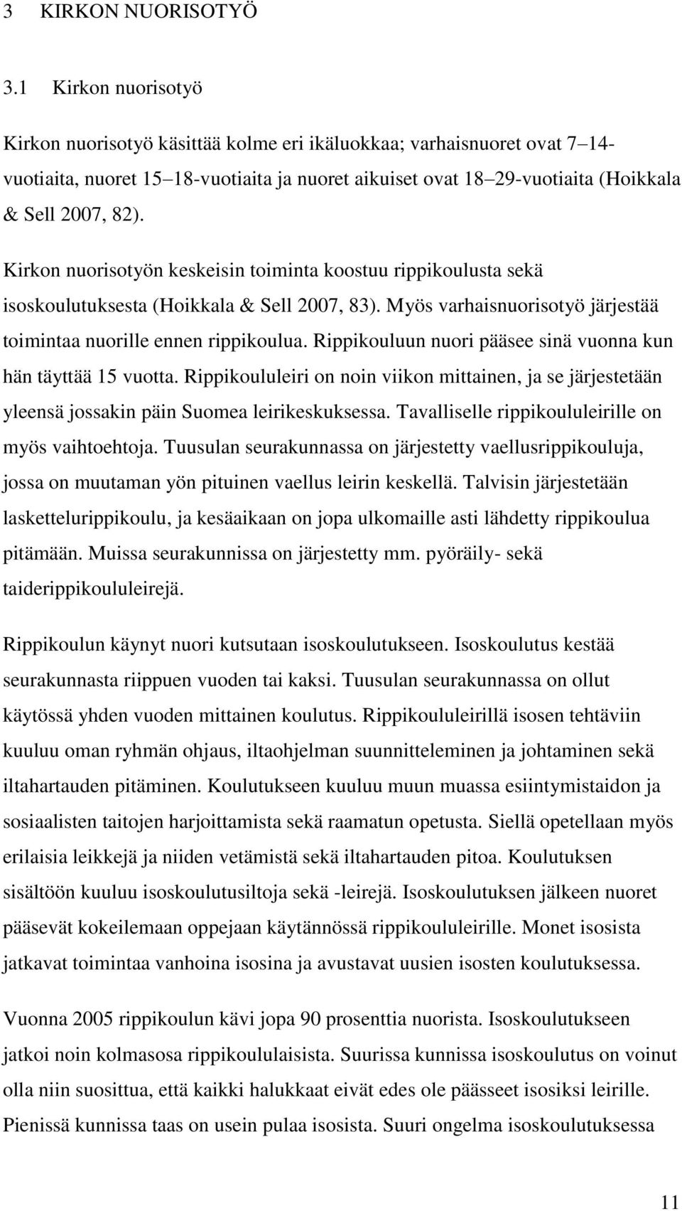 Kirkon nuorisotyön keskeisin toiminta koostuu rippikoulusta sekä isoskoulutuksesta (Hoikkala & Sell 2007, 83). Myös varhaisnuorisotyö järjestää toimintaa nuorille ennen rippikoulua.