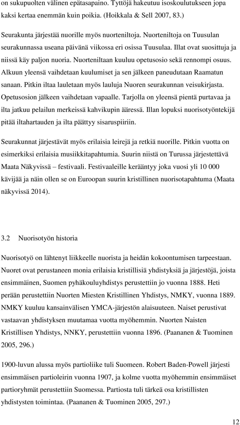 Alkuun yleensä vaihdetaan kuulumiset ja sen jälkeen paneudutaan Raamatun sanaan. Pitkin iltaa lauletaan myös lauluja Nuoren seurakunnan veisukirjasta. Opetusosion jälkeen vaihdetaan vapaalle.