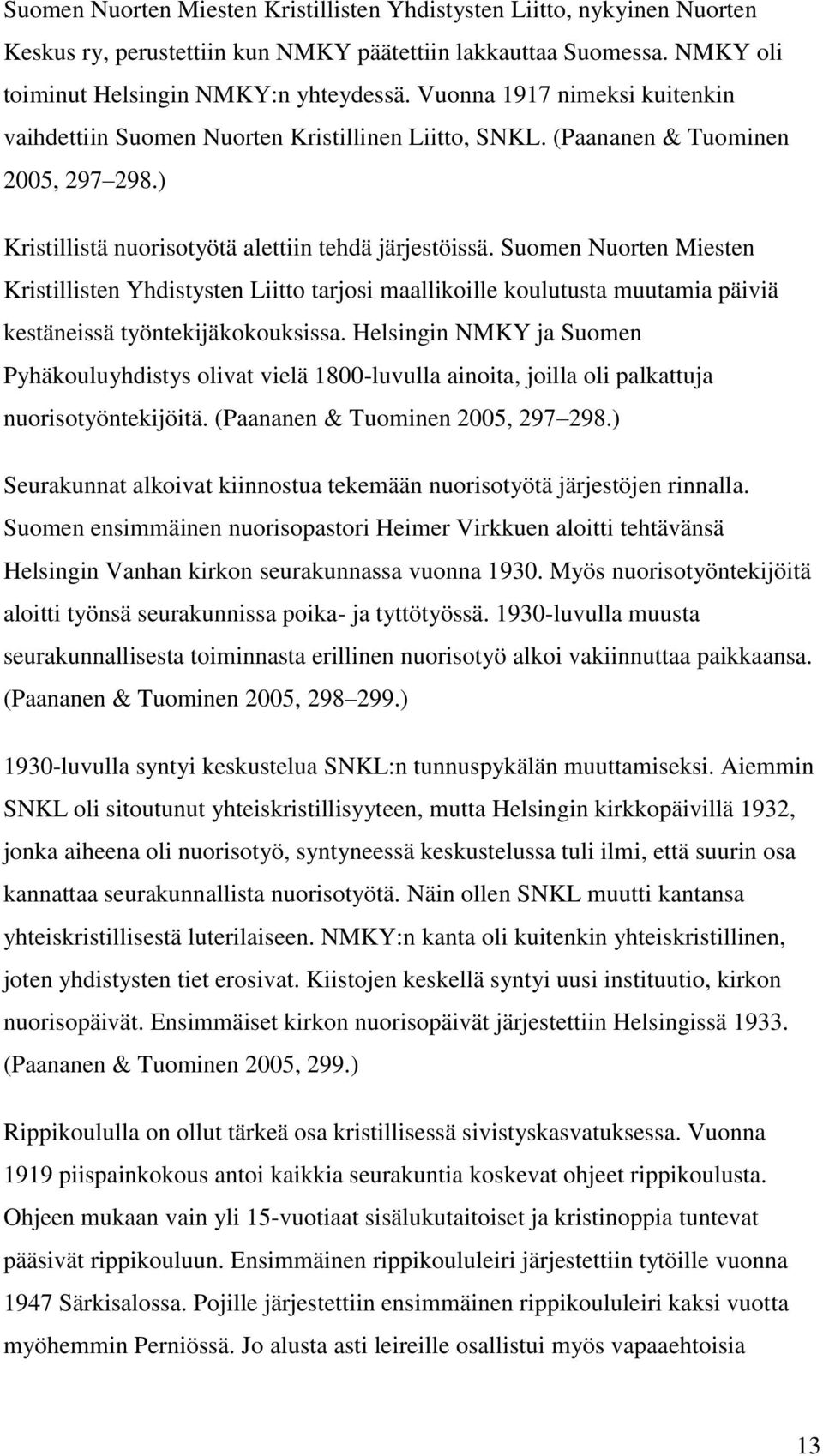 Suomen Nuorten Miesten Kristillisten Yhdistysten Liitto tarjosi maallikoille koulutusta muutamia päiviä kestäneissä työntekijäkokouksissa.