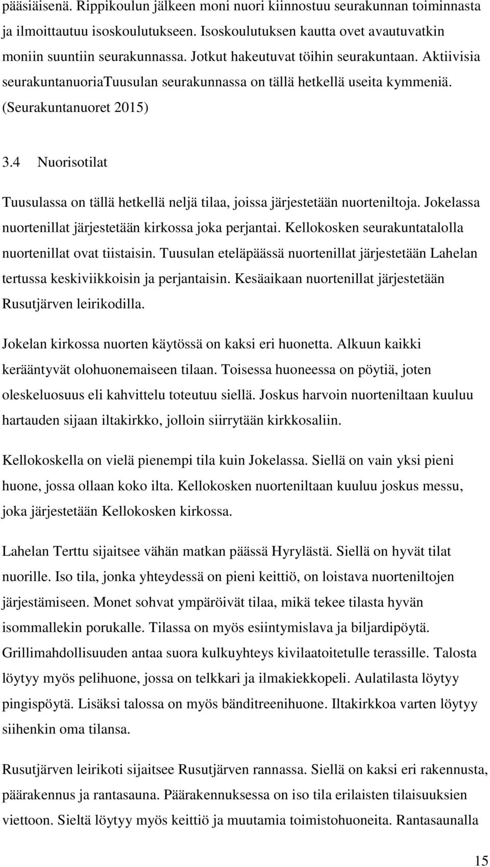 4 Nuorisotilat Tuusulassa on tällä hetkellä neljä tilaa, joissa järjestetään nuorteniltoja. Jokelassa nuortenillat järjestetään kirkossa joka perjantai.