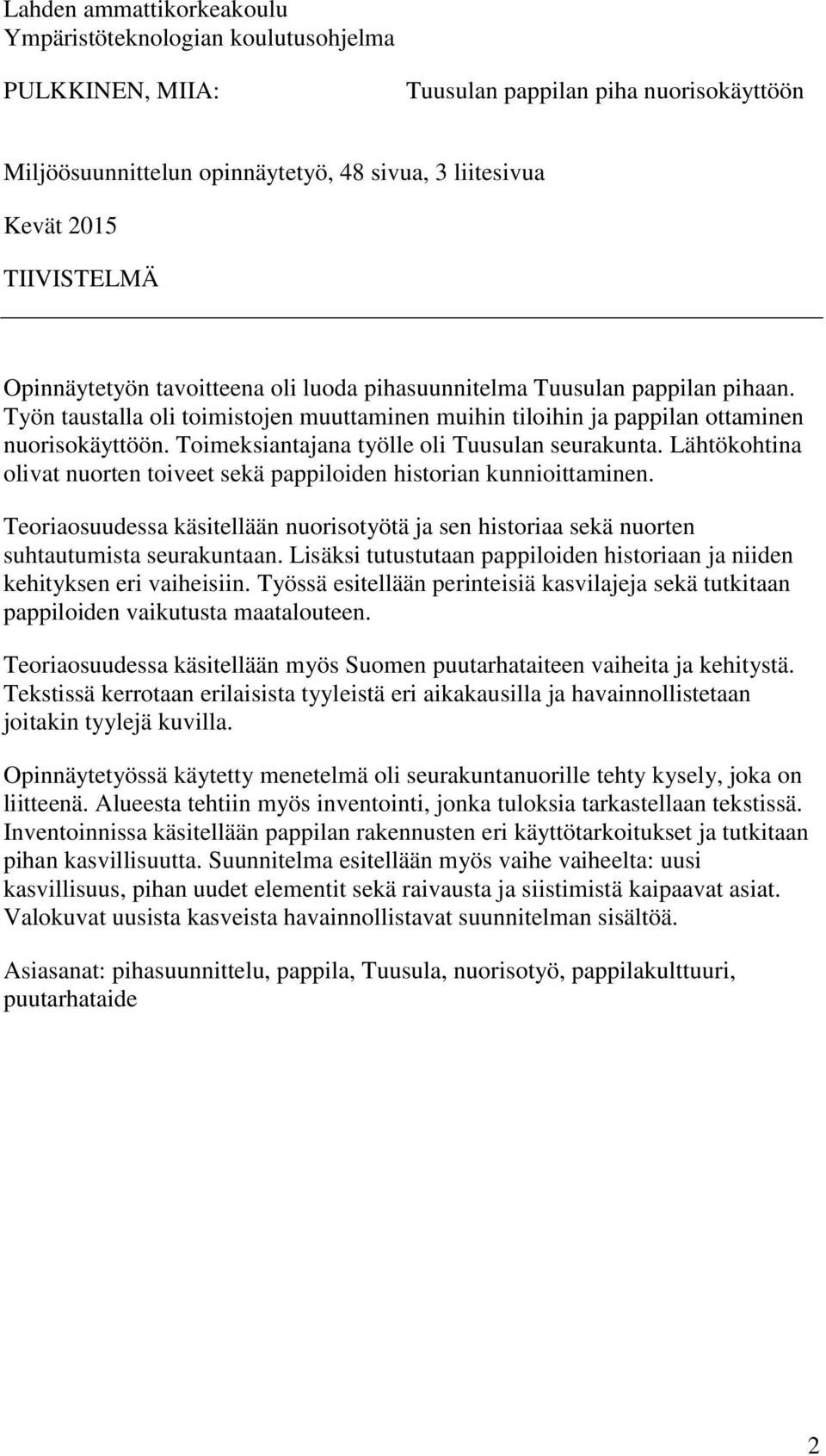 Toimeksiantajana työlle oli Tuusulan seurakunta. Lähtökohtina olivat nuorten toiveet sekä pappiloiden historian kunnioittaminen.