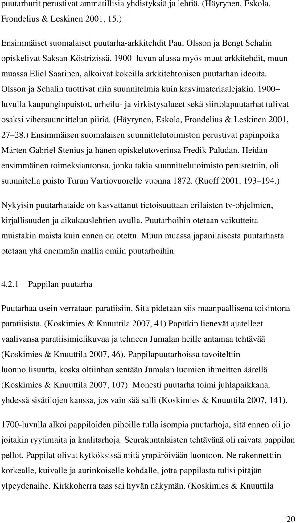 1900 luvun alussa myös muut arkkitehdit, muun muassa Eliel Saarinen, alkoivat kokeilla arkkitehtonisen puutarhan ideoita. Olsson ja Schalin tuottivat niin suunnitelmia kuin kasvimateriaalejakin.