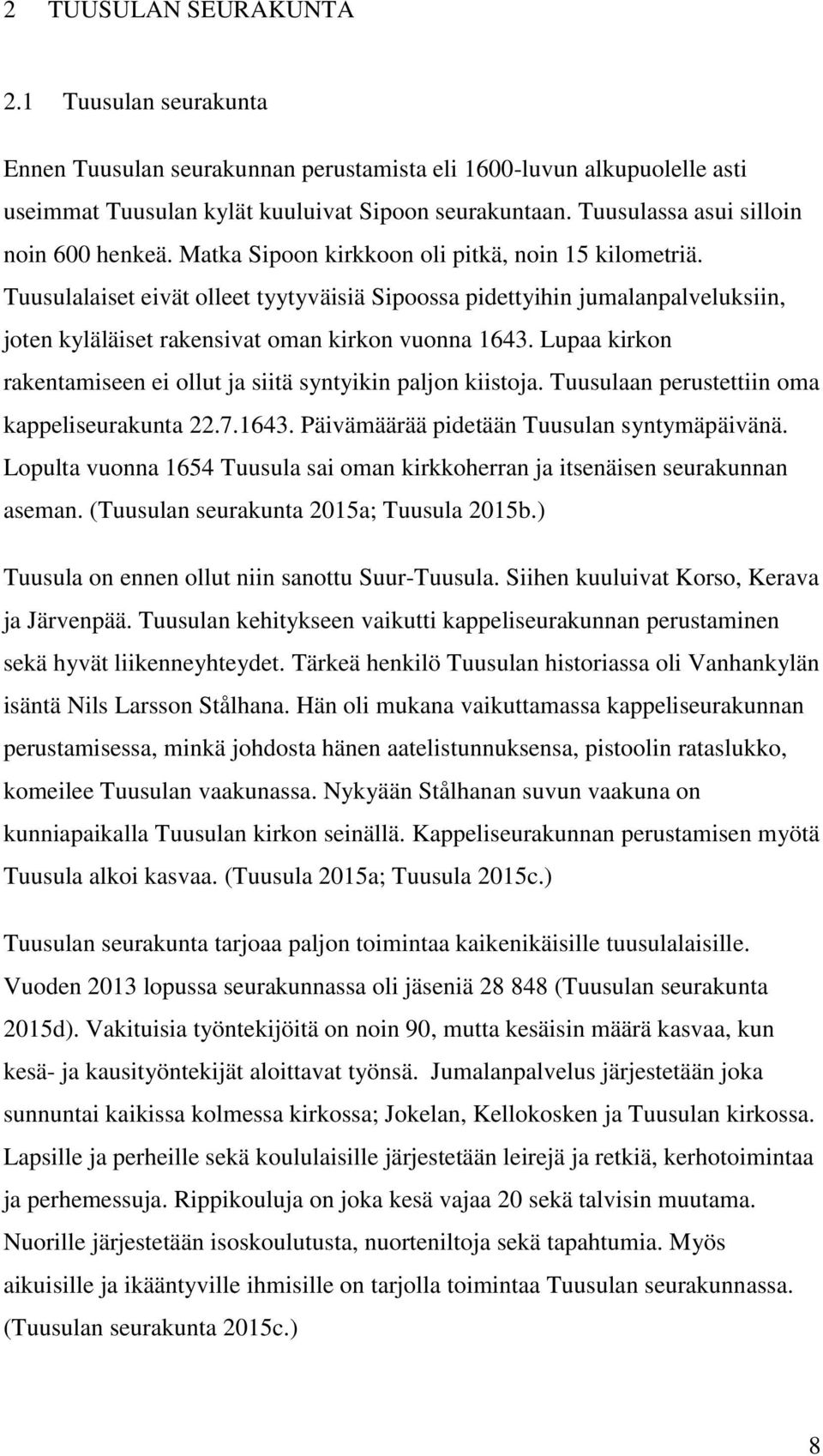 Tuusulalaiset eivät olleet tyytyväisiä Sipoossa pidettyihin jumalanpalveluksiin, joten kyläläiset rakensivat oman kirkon vuonna 1643.