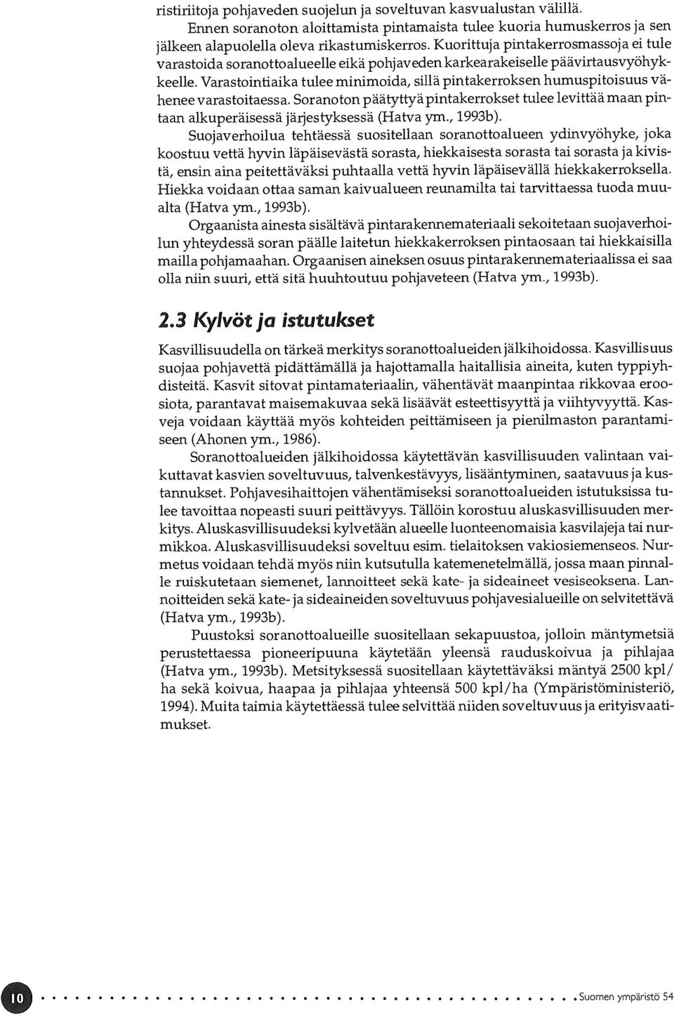 Varastointiaika tulee minimoida, sillä pintakerroksen humuspitoisuus vähenee varastoitaessa. Soranoton päätyttyä pintakerrokset tulee levittää maan pintaan alkuperäisessä järjestyksessä (Hatva ym.
