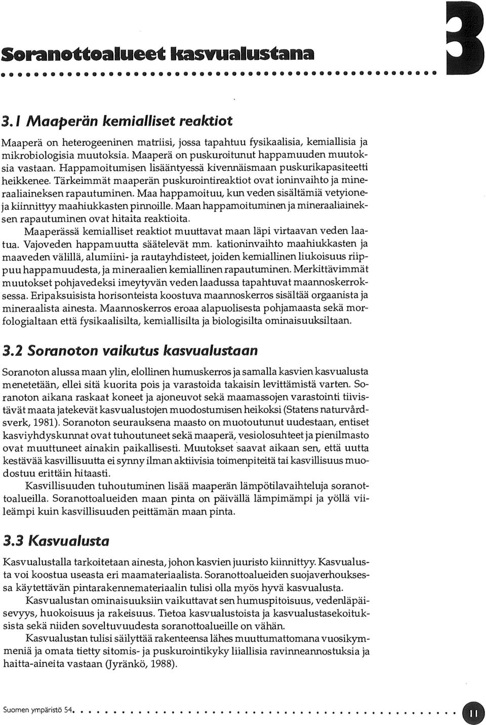 Happamoitumisen lisääntyessä kivennäismaan puskurikapasiteetti heikkenee. Tärkeimmät maaperän puskurointireaktiot ovat ioninvaihto ja mineraaliaineksen rapautuminen.