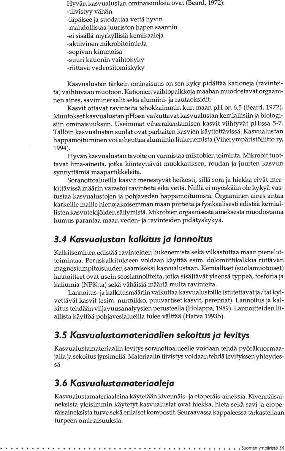 Kationien vaihtopaikkoja maahan muodostavat orgaaninen aines, savimineraalit sekä alumiini- ja rautaoksidit. Kasvit ottavat ravinteita tehokkaimmin kun maan ph on 6,5 (Beard, 1972).
