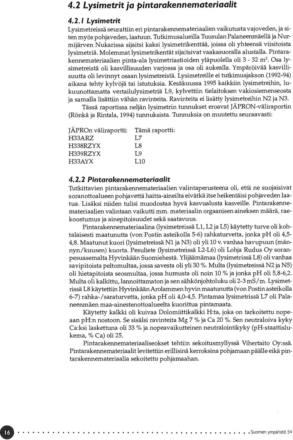 Molemmat lysimetrikentät sijaitsivat vaakasuoralla alustalla. Pintarakennemateriaalien pinta-ala lysimetriastioiden yläpuolella oli 3-32 m2.