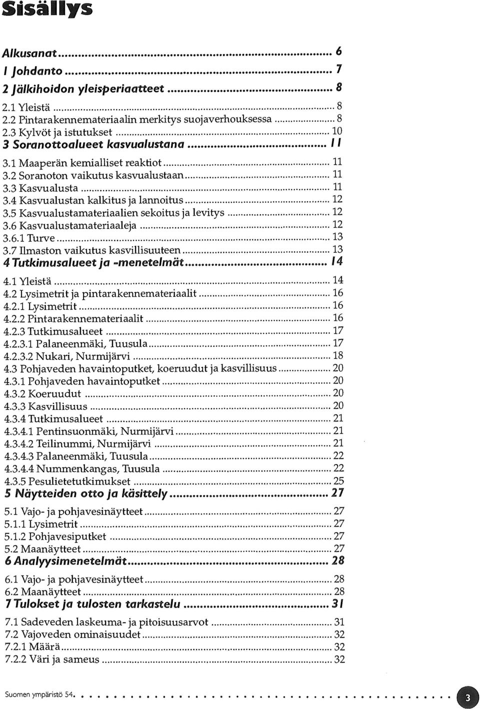 4 Kasvualustan kalkitus ja lannoitus 12 3.5 Kasvualustamateriaalien sekoitus ja levitys 12 3.6 Kasvualustamateriaaleja 12 3.6.1 Turve 13 3.