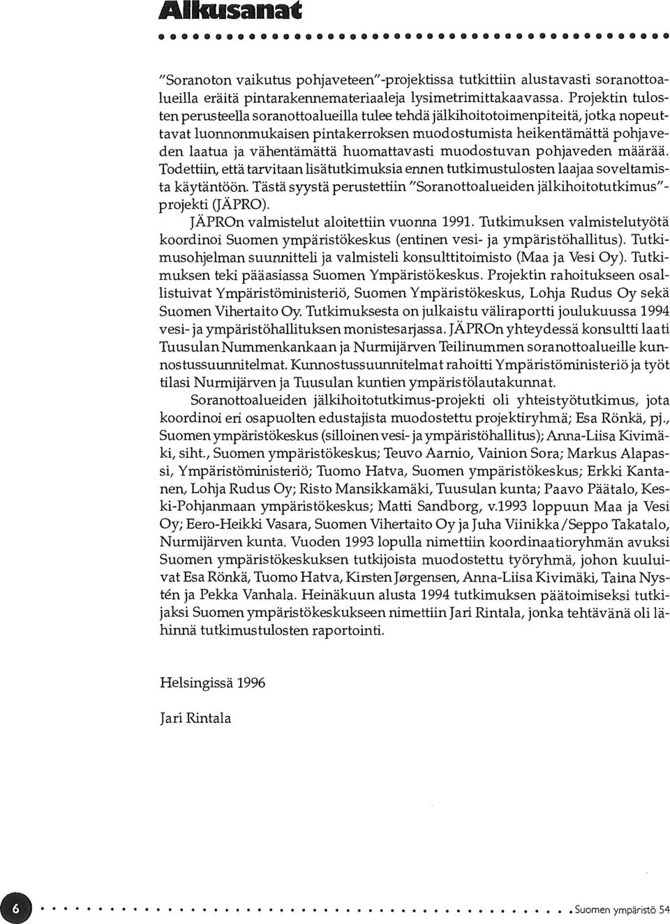 huomattavasti muodostuvan pohjaveden määrää. Todettiin, että tarvitaan lisätutkimuksia ennen tutkimustulosten laajaa soveltamista käytäntöön.
