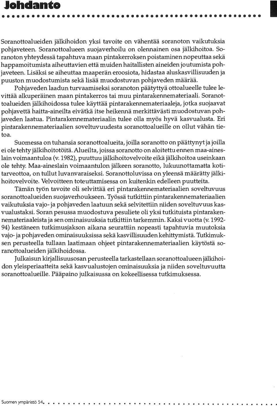 Lisäksi se aiheuttaa maaperän eroosiota, hidastaa aluskasvillisuuden ja puuston muodostumista sekä lisää muodostuvan pohjaveden määrää.