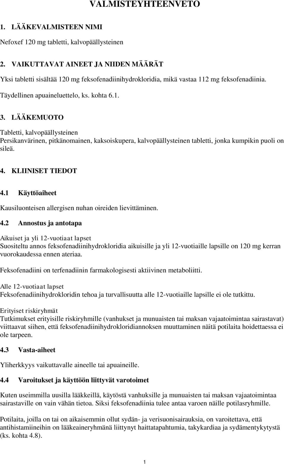 LÄÄKEMUOTO Tabletti, kalvopäällysteinen Persikanvärinen, pitkänomainen, kaksoiskupera, kalvopäällysteinen tabletti, jonka kumpikin puoli on sileä. 4. KLIINISET TIEDOT 4.