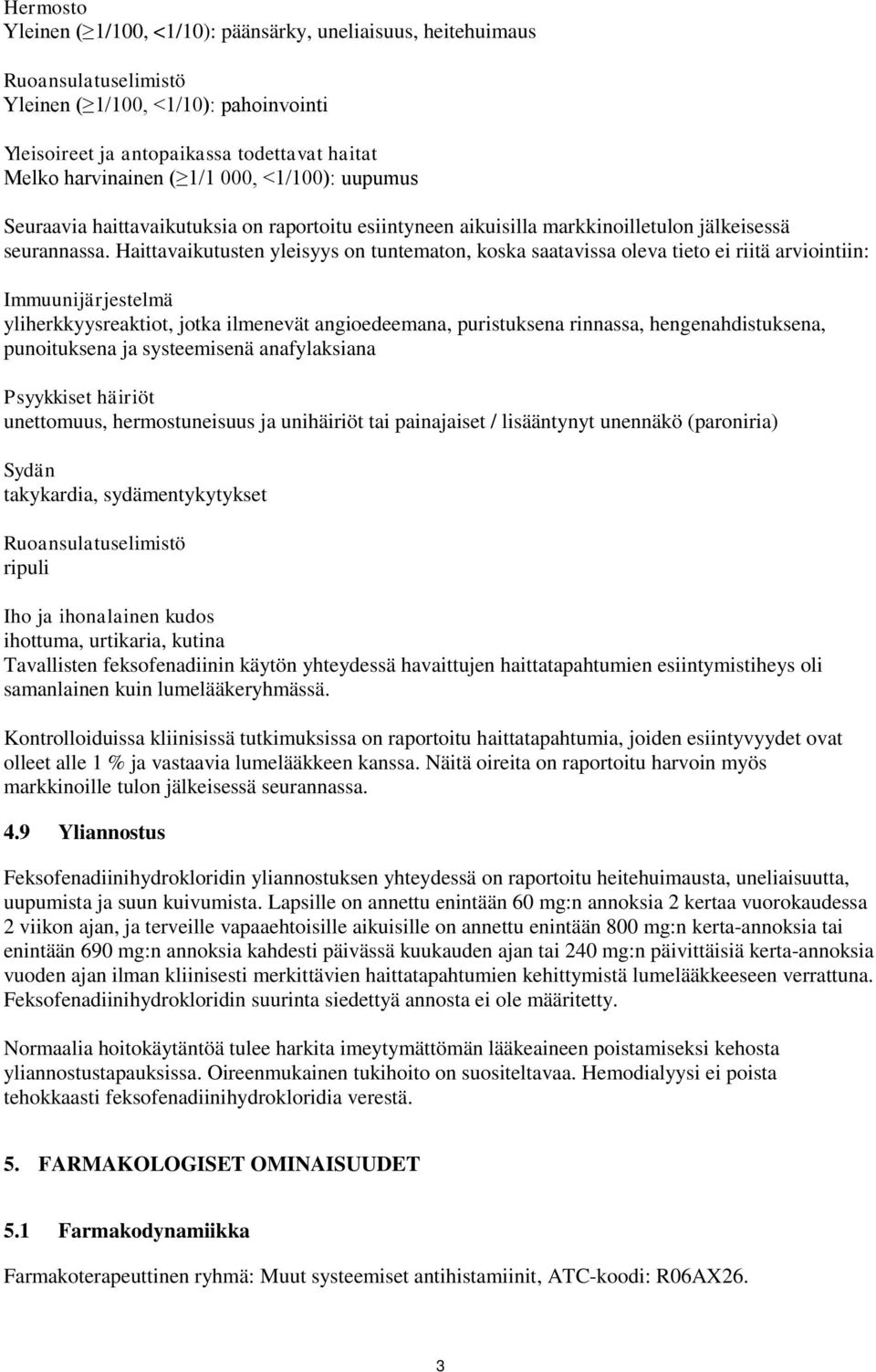 Haittavaikutusten yleisyys on tuntematon, koska saatavissa oleva tieto ei riitä arviointiin: Immuunijärjestelmä yliherkkyysreaktiot, jotka ilmenevät angioedeemana, puristuksena rinnassa,