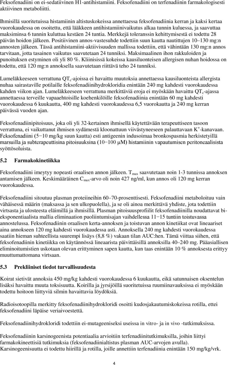 saavuttaa maksiminsa 6 tunnin kuluttua kestäen 24 tuntia. Merkkejä toleranssin kehittymisestä ei todettu 28 päivän hoidon jälkeen.