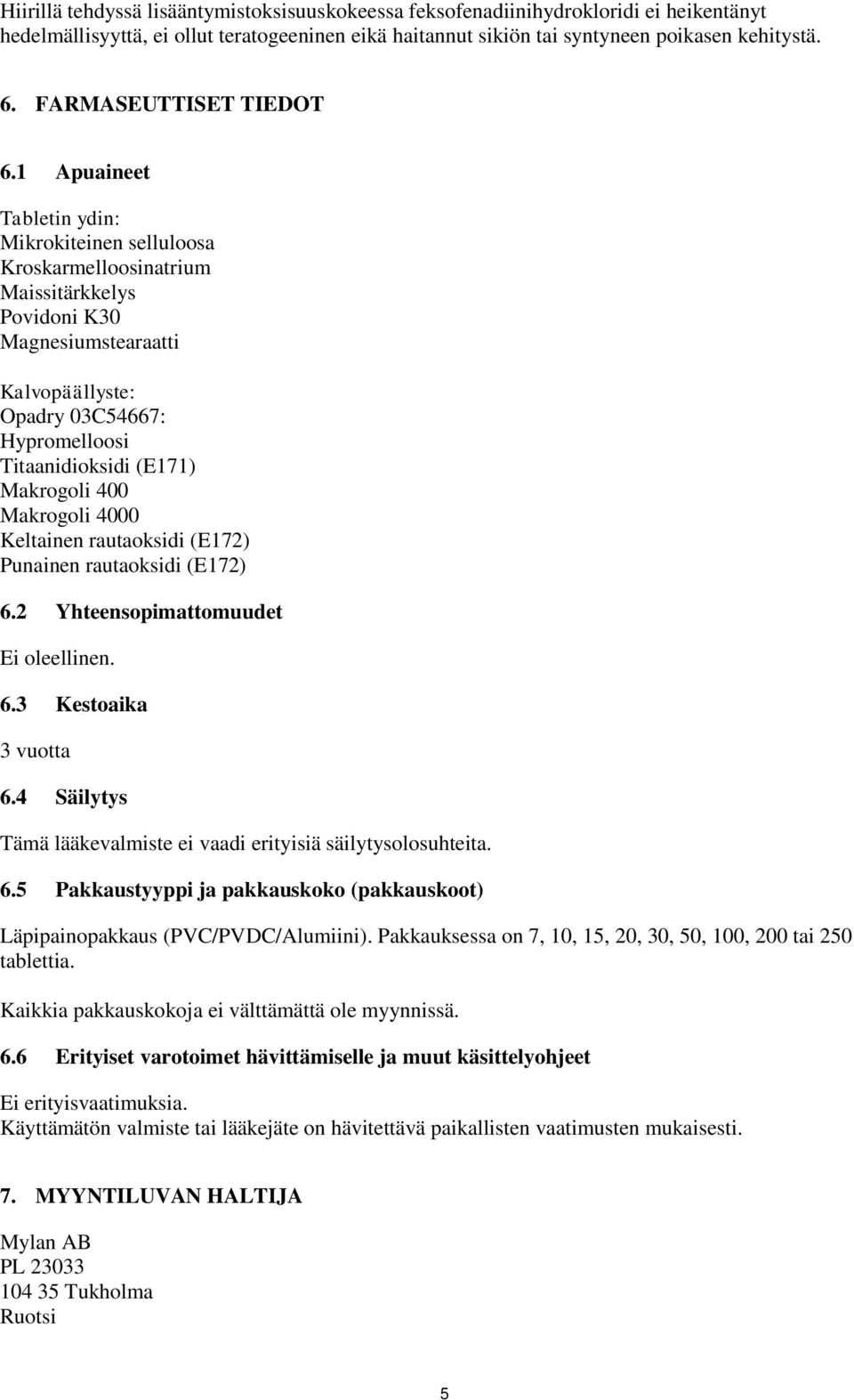 1 Apuaineet Tabletin ydin: Mikrokiteinen selluloosa Kroskarmelloosinatrium Maissitärkkelys Povidoni K30 Magnesiumstearaatti Kalvopäällyste: Opadry 03C54667: Hypromelloosi Titaanidioksidi (E171)