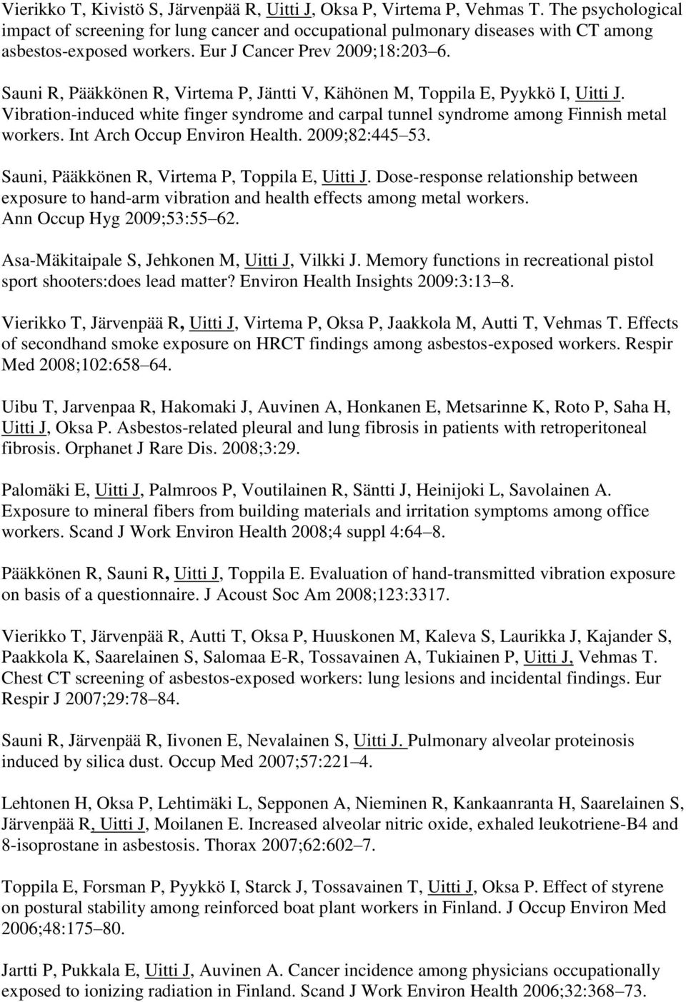 Sauni R, Pääkkönen R, Virtema P, Jäntti V, Kähönen M, Toppila E, Pyykkö I, Uitti J. Vibration-induced white finger syndrome and carpal tunnel syndrome among Finnish metal workers.