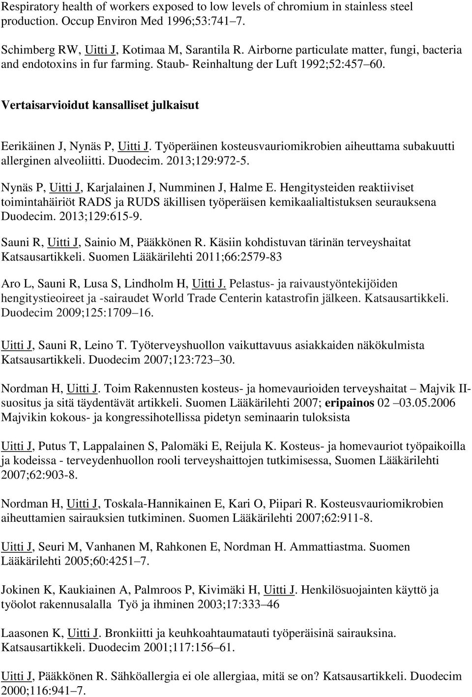 Työperäinen kosteusvauriomikrobien aiheuttama subakuutti allerginen alveoliitti. Duodecim. 2013;129:972-5. Nynäs P, Uitti J, Karjalainen J, Numminen J, Halme E.