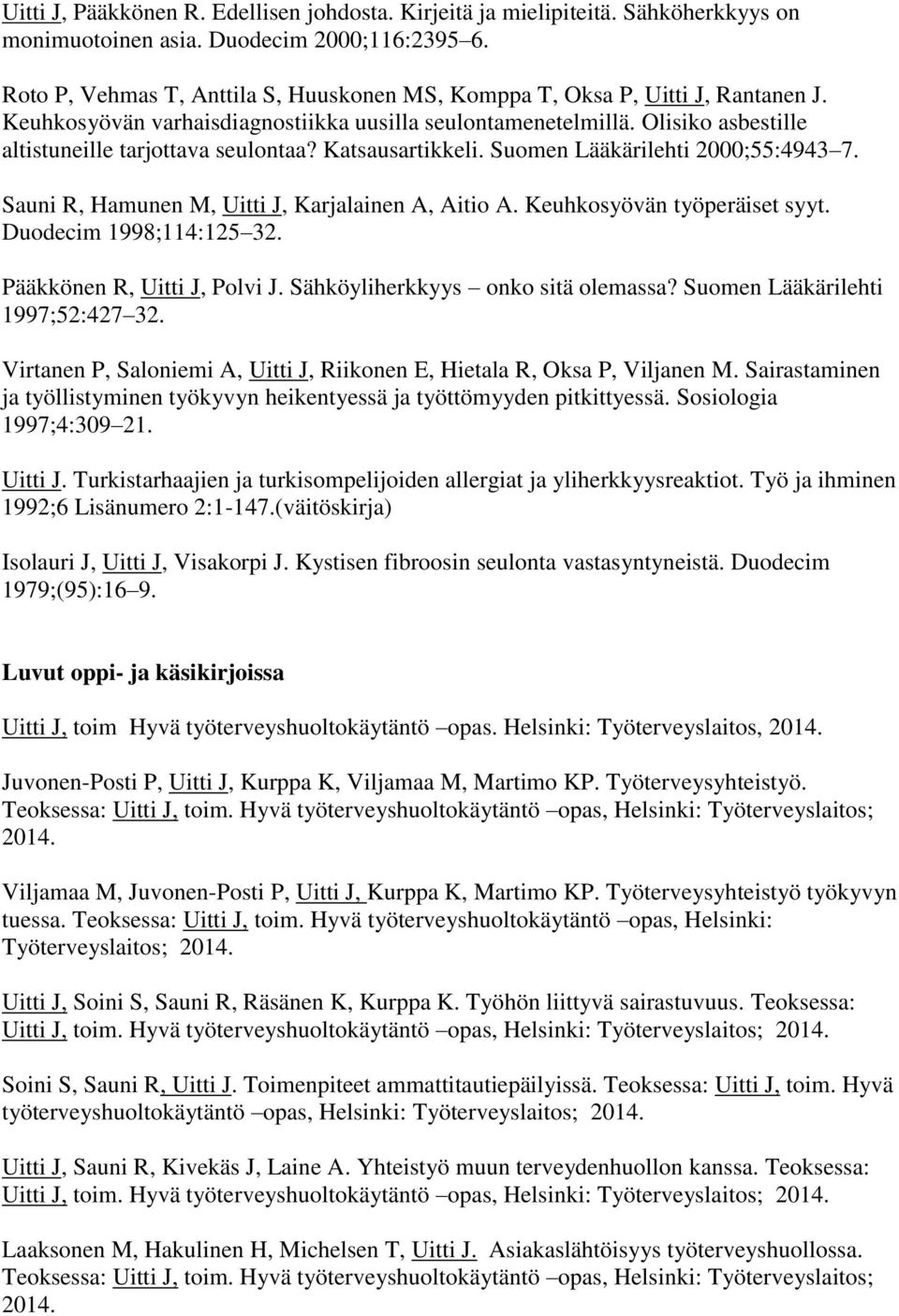 Katsausartikkeli. Suomen Lääkärilehti 2000;55:4943 7. Sauni R, Hamunen M, Uitti J, Karjalainen A, Aitio A. Keuhkosyövän työperäiset syyt. Duodecim 1998;114:125 32. Pääkkönen R, Uitti J, Polvi J.