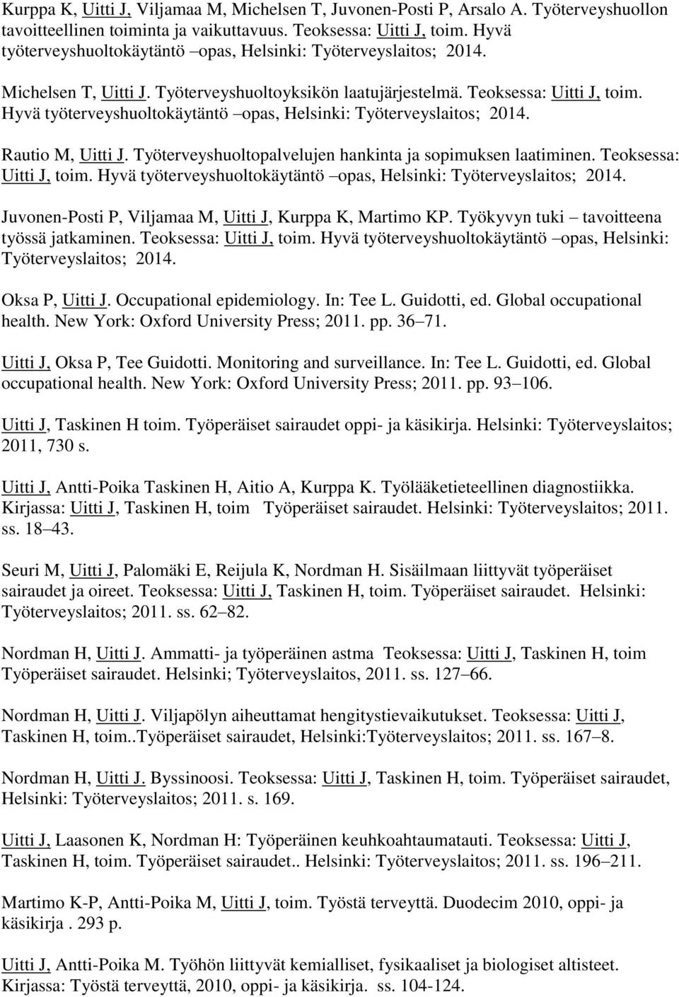 Hyvä työterveyshuoltokäytäntö opas, Helsinki: Työterveyslaitos; 2014. Rautio M, Uitti J. Työterveyshuoltopalvelujen hankinta ja sopimuksen laatiminen. Teoksessa: Uitti J, toim.