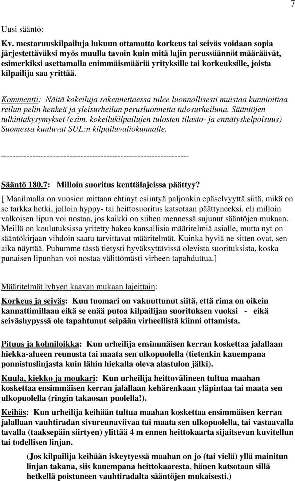 tai korkeuksille, joista kilpailija saa yrittää. Kommentti: Näitä kokeiluja rakennettaessa tulee luonnollisesti muistaa kunnioittaa reilun pelin henkeä ja yleisurheilun perusluonnetta tulosurheiluna.