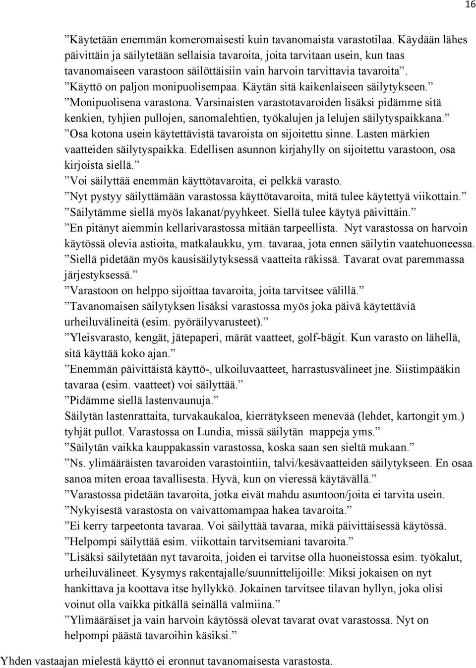 Käytän sitä kaikenlaiseen säilytykseen. Monipuolisena varastona. Varsinaisten varastotavaroiden lisäksi pidämme sitä kenkien, tyhjien pullojen, sanomalehtien, työkalujen ja lelujen säilytyspaikkana.