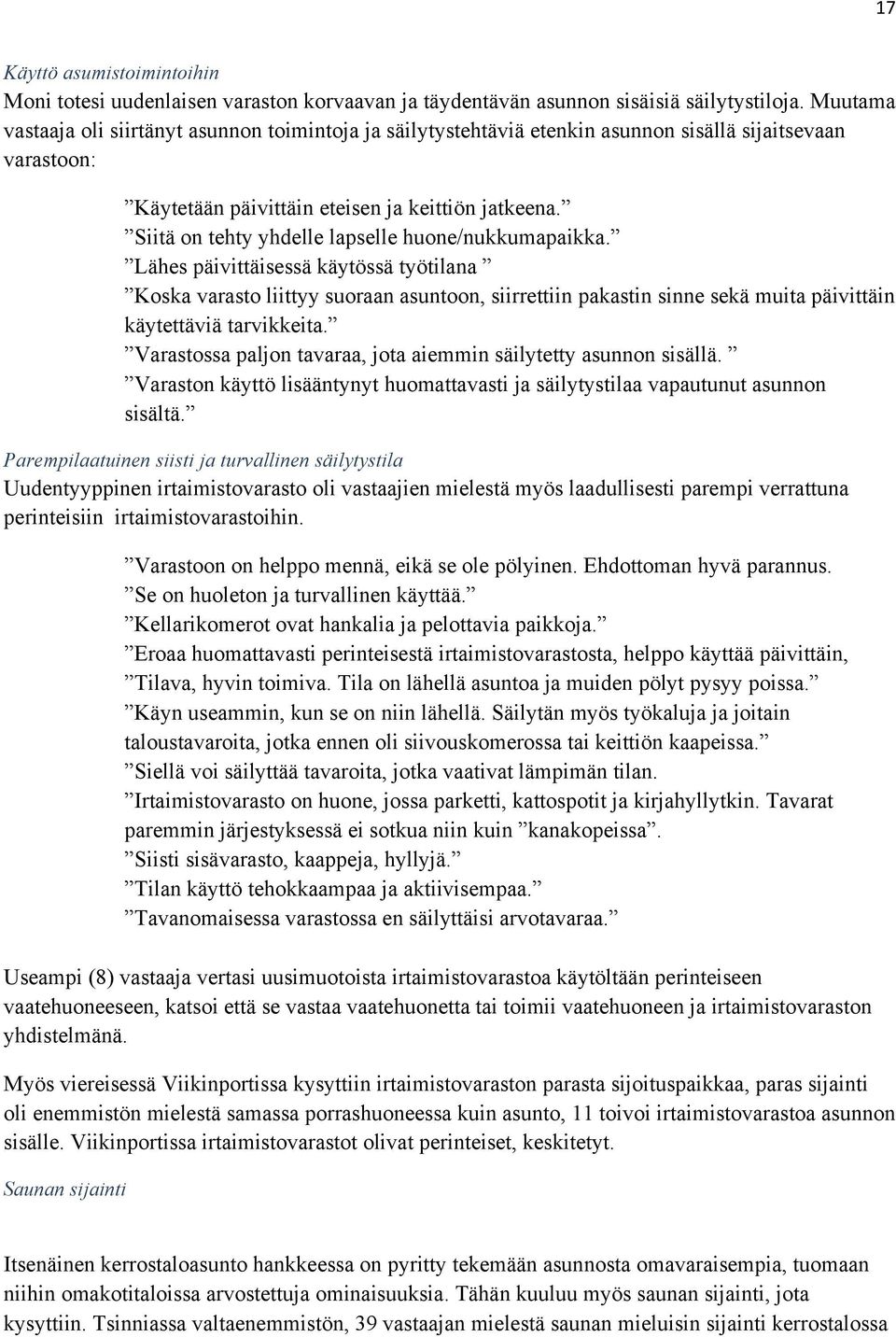 Siitä on tehty yhdelle lapselle huone/nukkumapaikka.