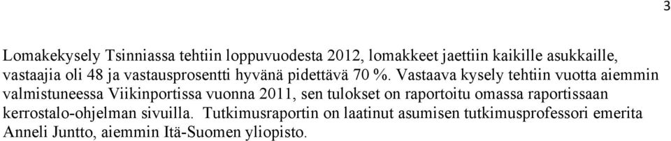 Vastaava kysely tehtiin vuotta aiemmin valmistuneessa Viikinportissa vuonna 0, sen tulokset on