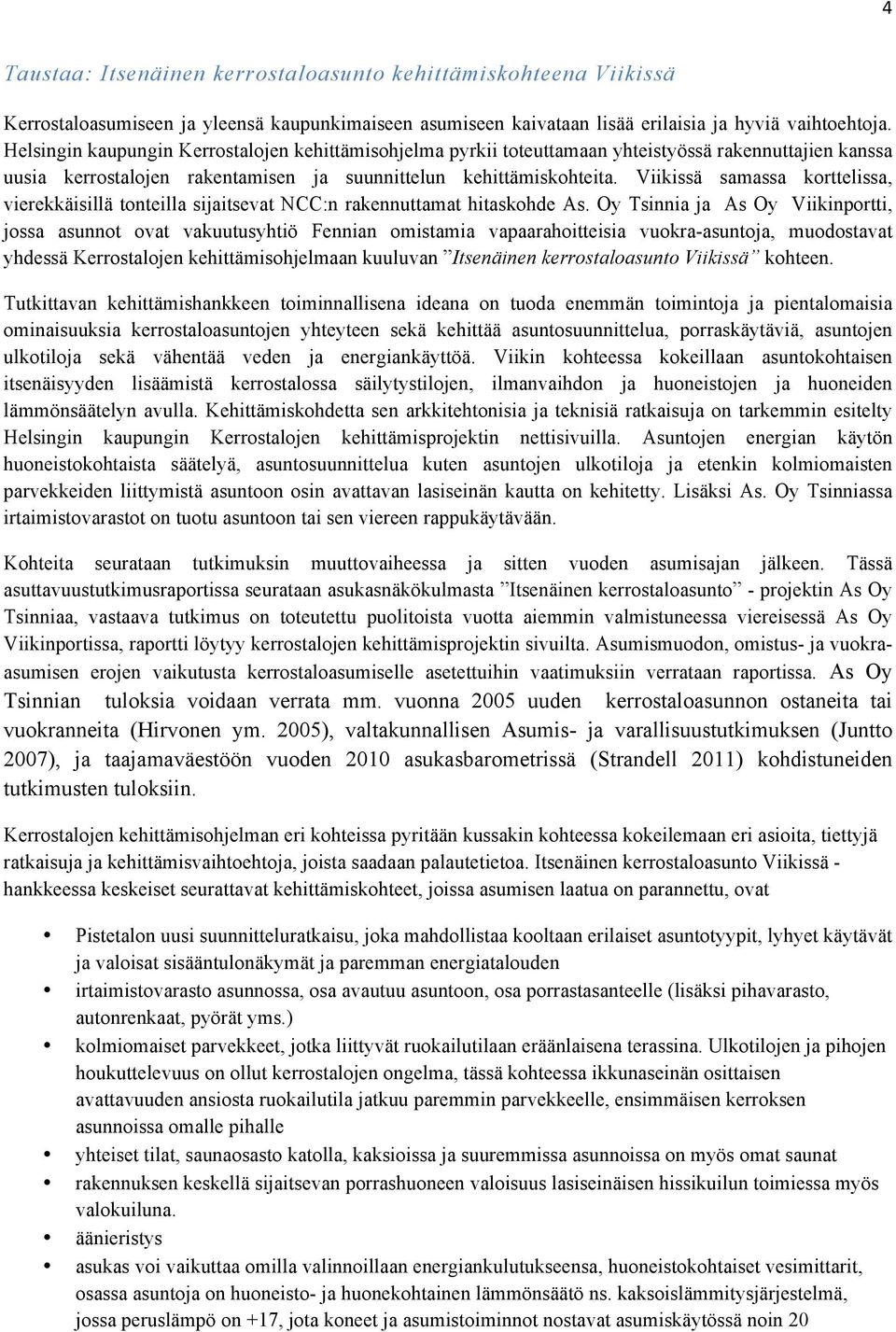 Viikissä samassa korttelissa, vierekkäisillä tonteilla sijaitsevat NCC:n rakennuttamat hitaskohde As.