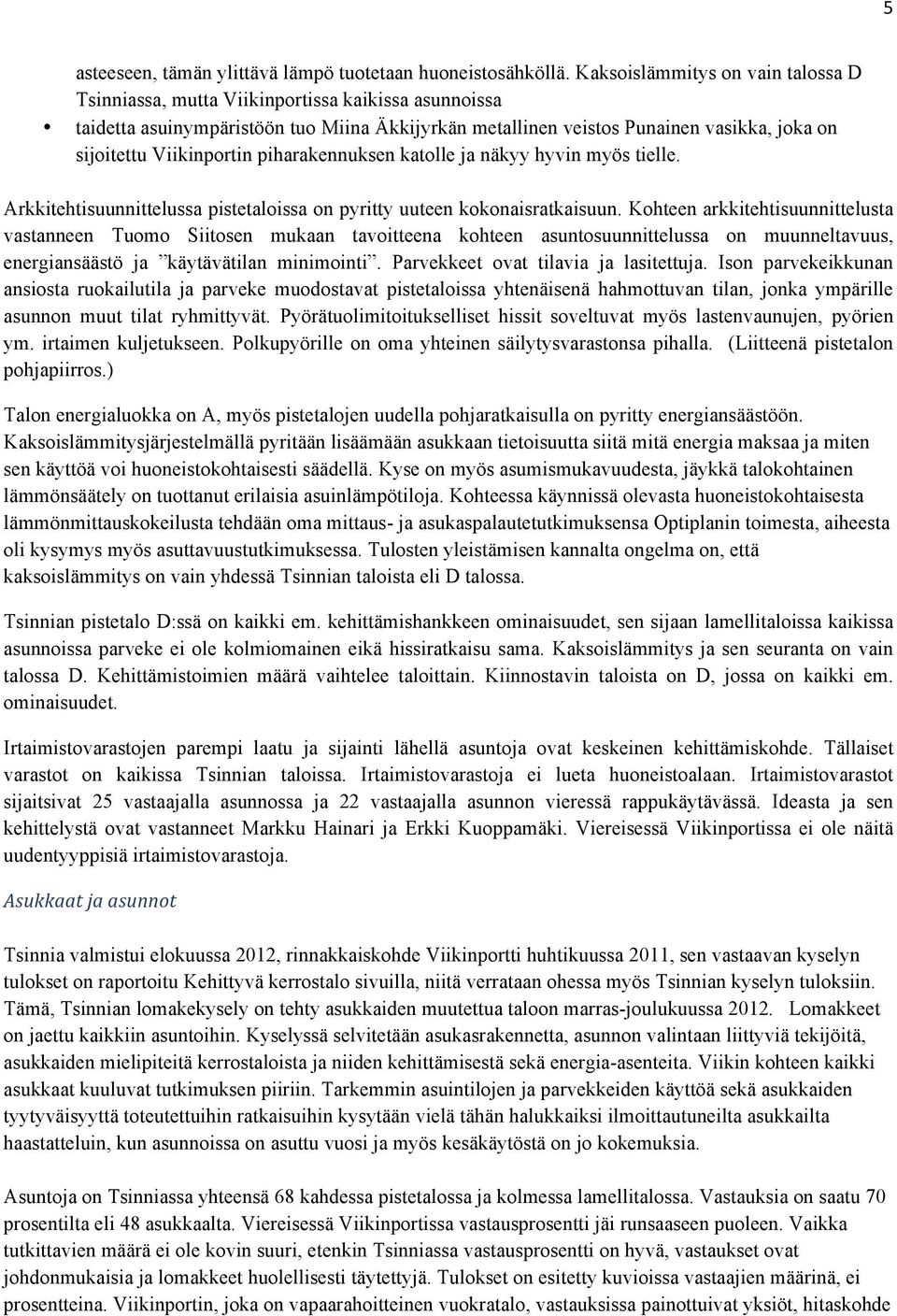 Viikinportin piharakennuksen katolle ja näkyy hyvin myös tielle. Arkkitehtisuunnittelussa pistetaloissa on pyritty uuteen kokonaisratkaisuun.