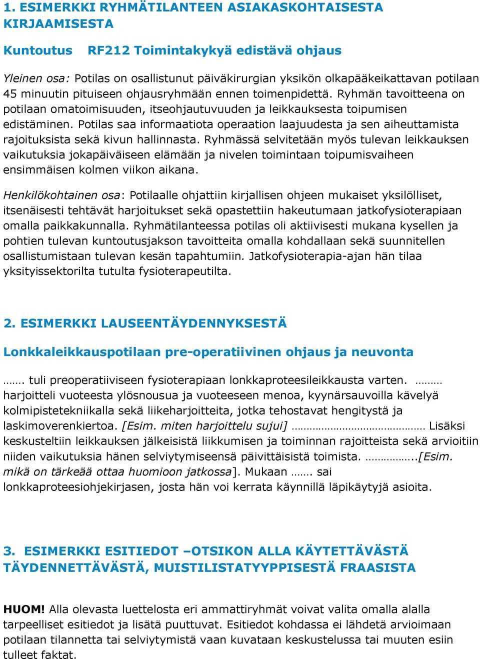 Potilas saa informaatiota operaation laajuudesta ja sen aiheuttamista rajoituksista sekä kivun hallinnasta.