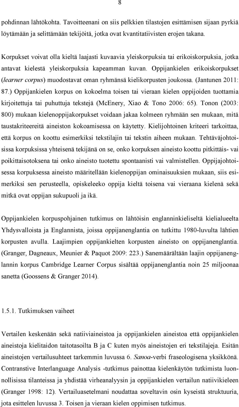 Oppijankielen erikoiskorpukset (learner corpus) muodostavat oman ryhmänsä kielikorpusten joukossa. (Jantunen 2011: 87.