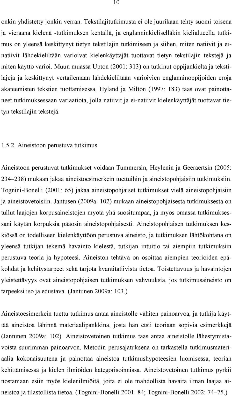 tutkimiseen ja siihen, miten natiivit ja einatiivit lähdekieliltään varioivat kielenkäyttäjät tuottavat tietyn tekstilajin tekstejä ja miten käyttö varioi.