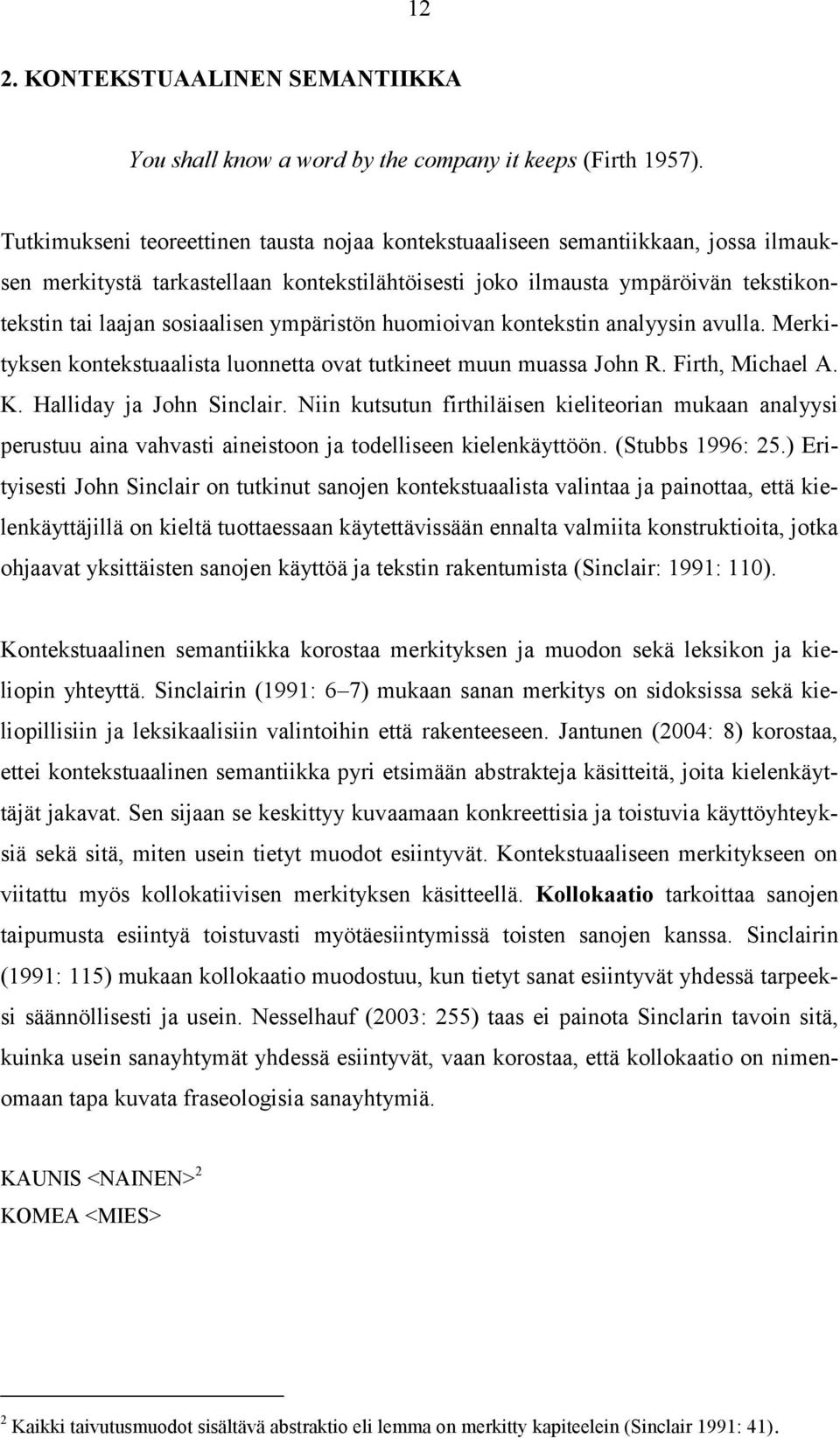 ympäristön huomioivan kontekstin analyysin avulla. Merkityksen kontekstuaalista luonnetta ovat tutkineet muun muassa John R. Firth, Michael A. K. Halliday ja John Sinclair.