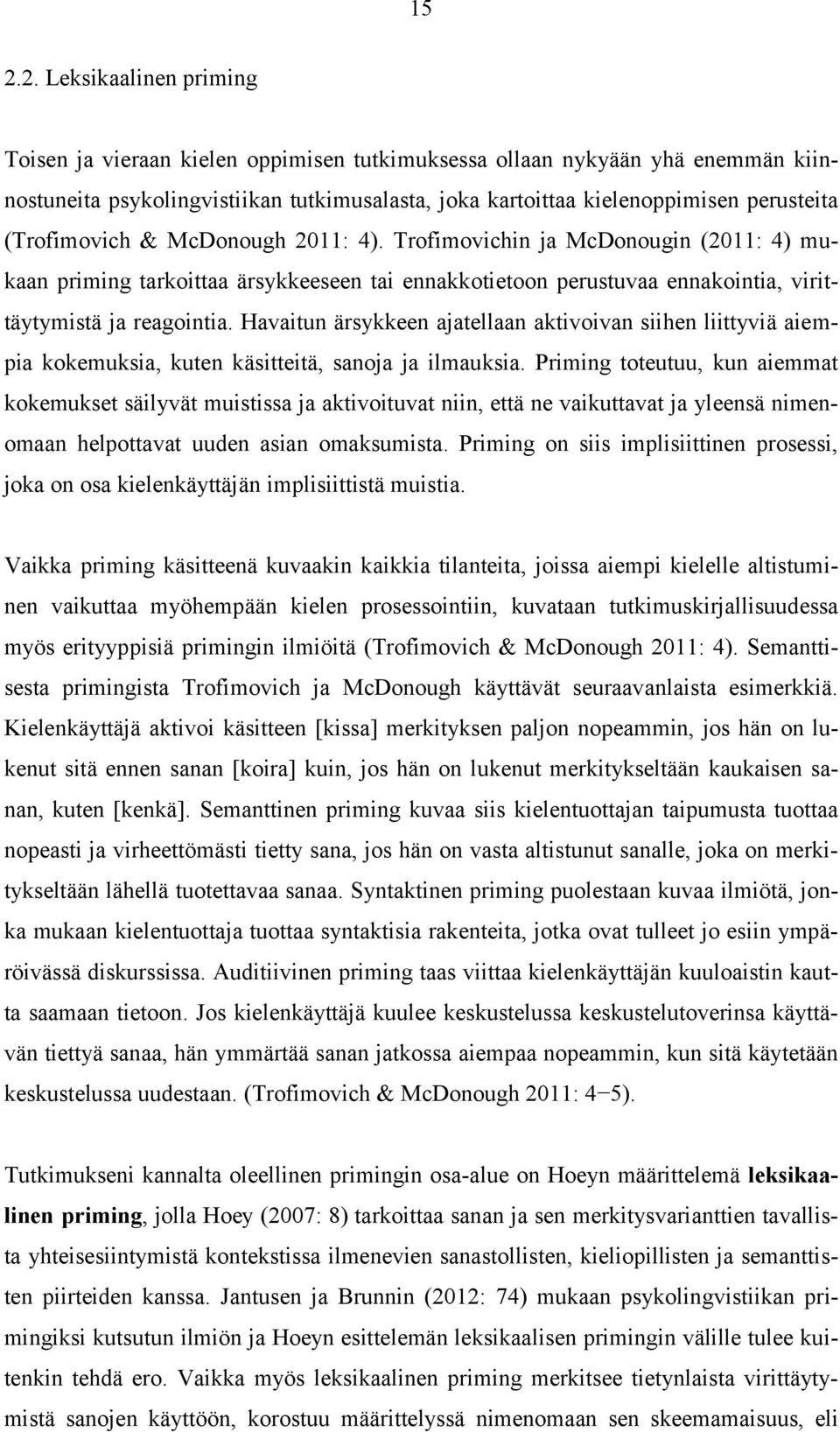 Havaitun ärsykkeen ajatellaan aktivoivan siihen liittyviä aiempia kokemuksia, kuten käsitteitä, sanoja ja ilmauksia.