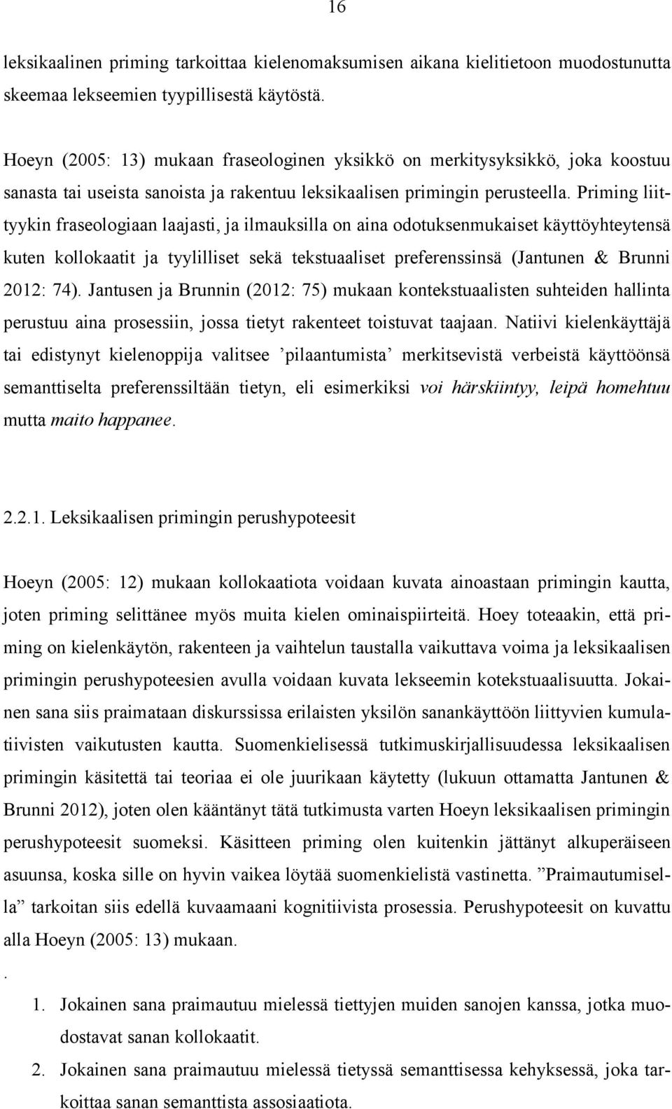 Priming liittyykin fraseologiaan laajasti, ja ilmauksilla on aina odotuksenmukaiset käyttöyhteytensä kuten kollokaatit ja tyylilliset sekä tekstuaaliset preferenssinsä (Jantunen & Brunni 2012: 74).