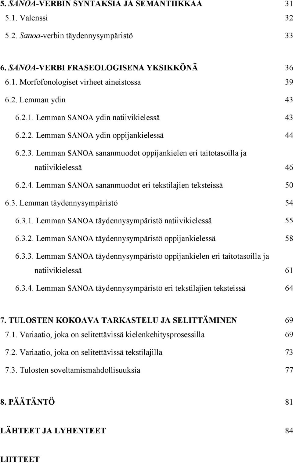 3. Lemman täydennysympäristö 54 6.3.1. Lemman SANOA täydennysympäristö natiivikielessä 55 6.3.2. Lemman SANOA täydennysympäristö oppijankielessä 58 6.3.3. Lemman SANOA täydennysympäristö oppijankielen eri taitotasoilla ja natiivikielessä 61 6.