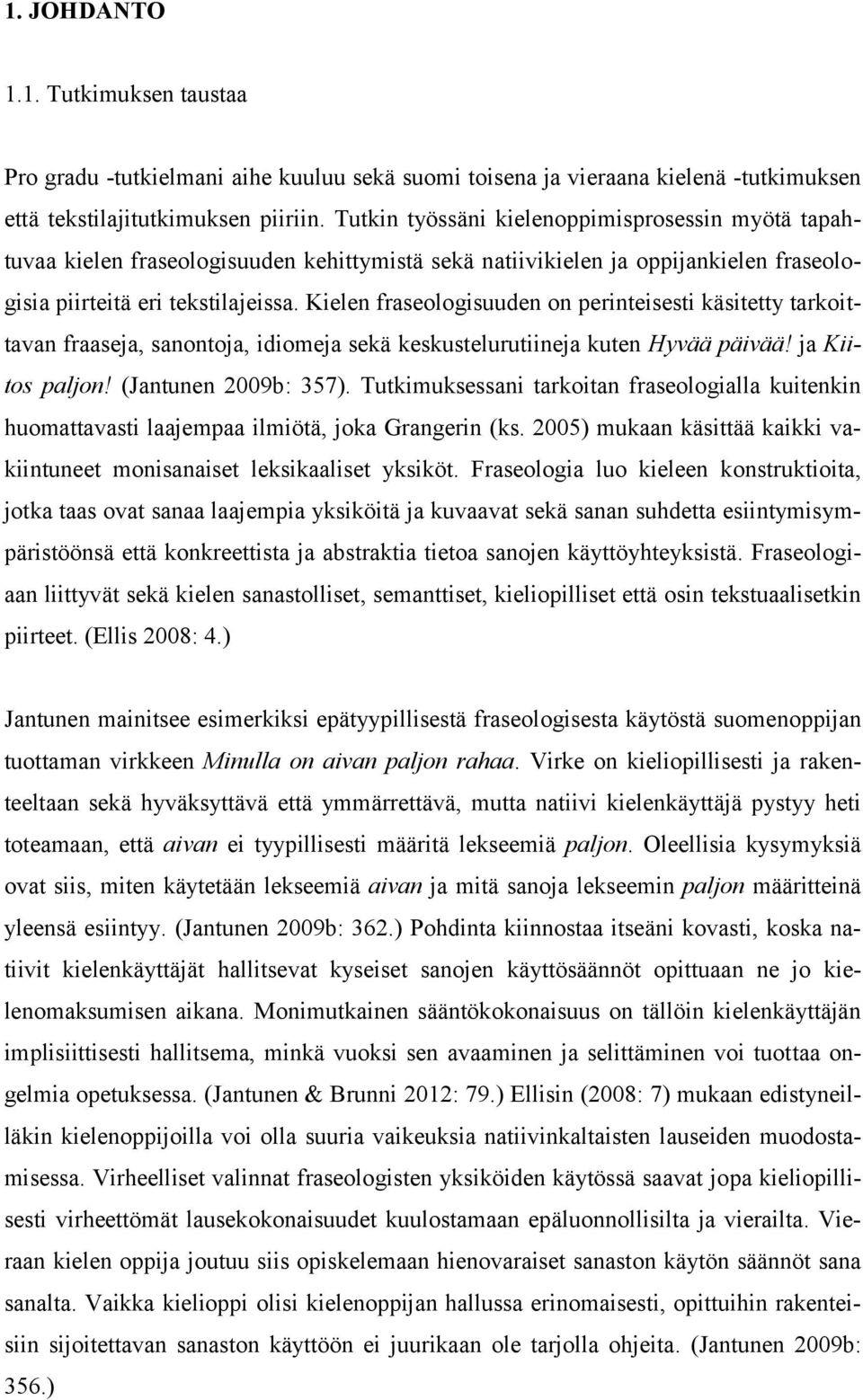 Kielen fraseologisuuden on perinteisesti käsitetty tarkoittavan fraaseja, sanontoja, idiomeja sekä keskustelurutiineja kuten Hyvää päivää! ja Kiitos paljon! (Jantunen 2009b: 357).